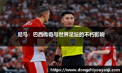 尼马：巴西传奇与世界足坛的不朽影响